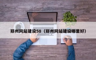 江西郑州网站建设58（郑州网站建设哪里好）