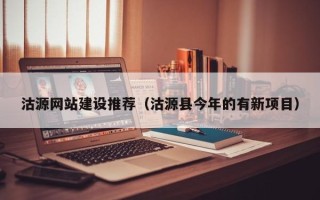 江西沽源网站建设推荐（沽源县今年的有新项目）
